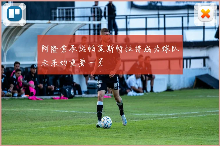 阿隆索承诺帕莱斯特拉将成为球队未来的重要一员