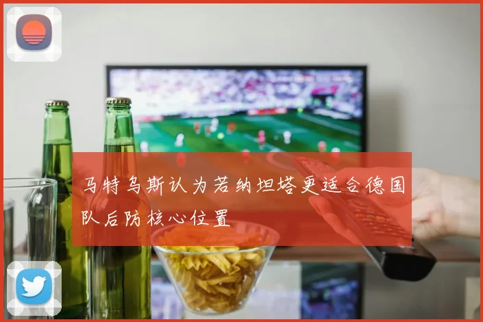 马特乌斯认为若纳坦塔更适合德国队后防核心位置