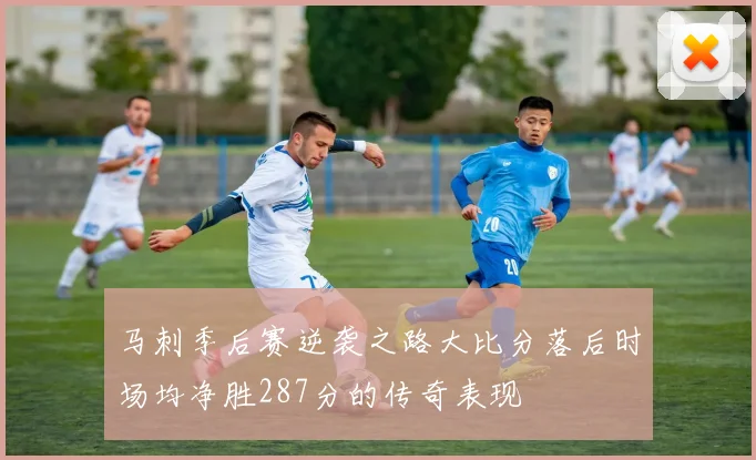 马刺季后赛逆袭之路大比分落后时场均净胜287分的传奇表现